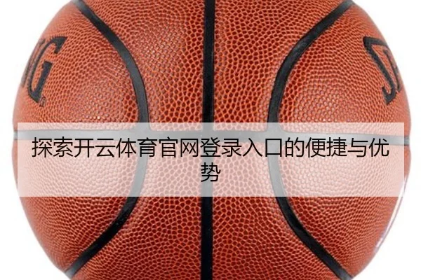 探索开云体育官网登录入口的便捷与优势
